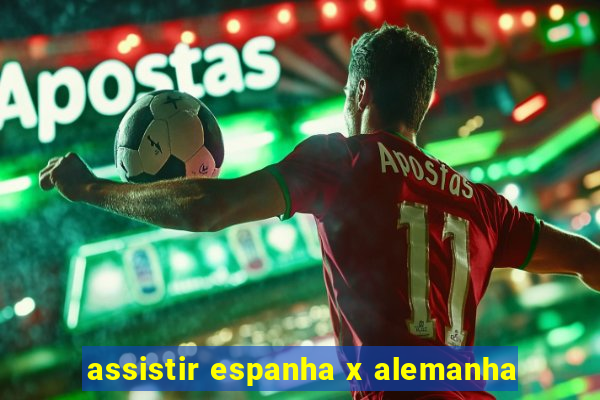 assistir espanha x alemanha